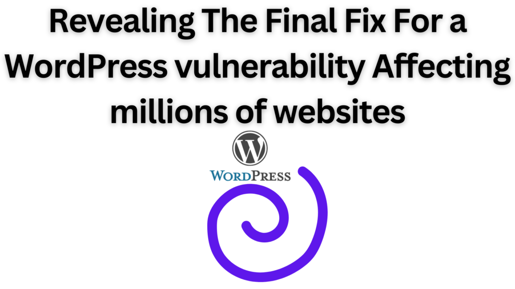 Revealing The Final Fix For A Wordpress Vulnerability Affecting Millions Of Websites