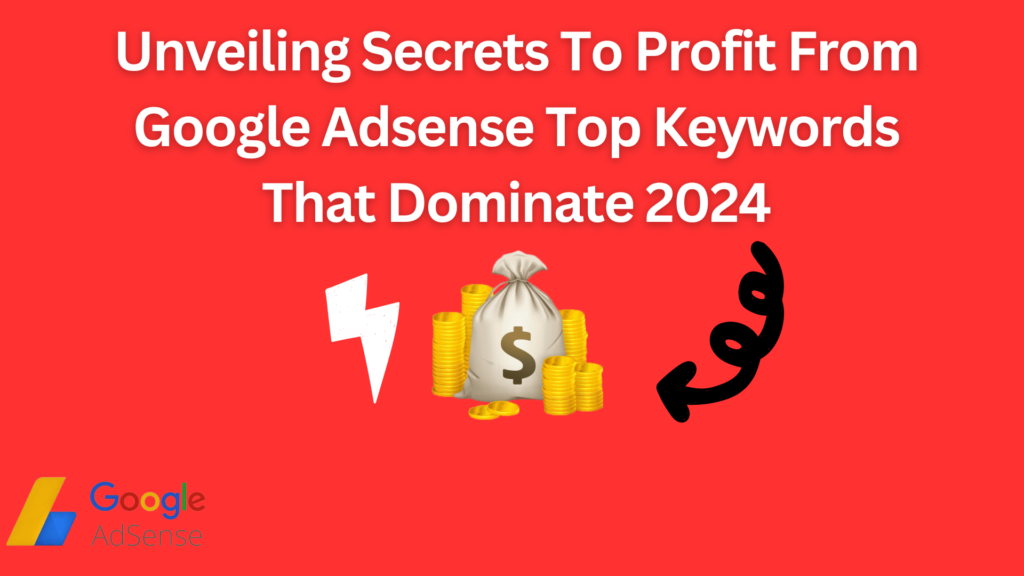 Unveiling Secrets To Profit From Google Adsense Top Keywords That Dominate 2024