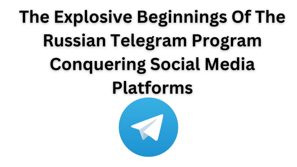 The Explosive Beginnings Of The Russian Telegram Program Conquering Social Media Platforms
