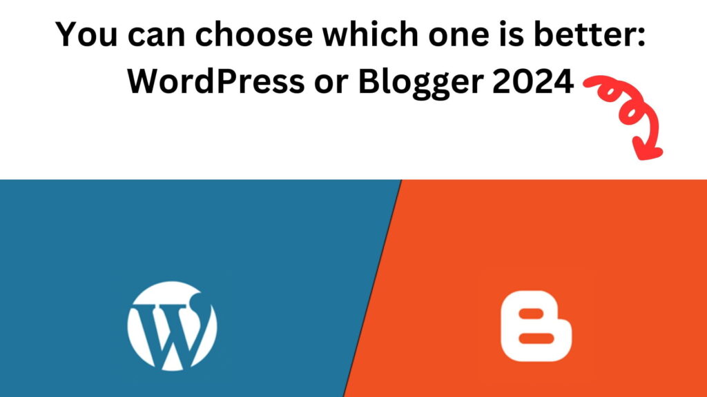 You Can Choose Which One Is Better: Wordpress Or Blogger 2024