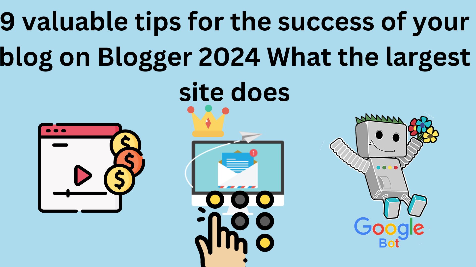 9 Valuable Tips For The Success Of Your Blog On Blogger 2024 What The Largest Site Does
